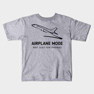 Airplane Mode: Nor Just For Phones Kids T-Shirt